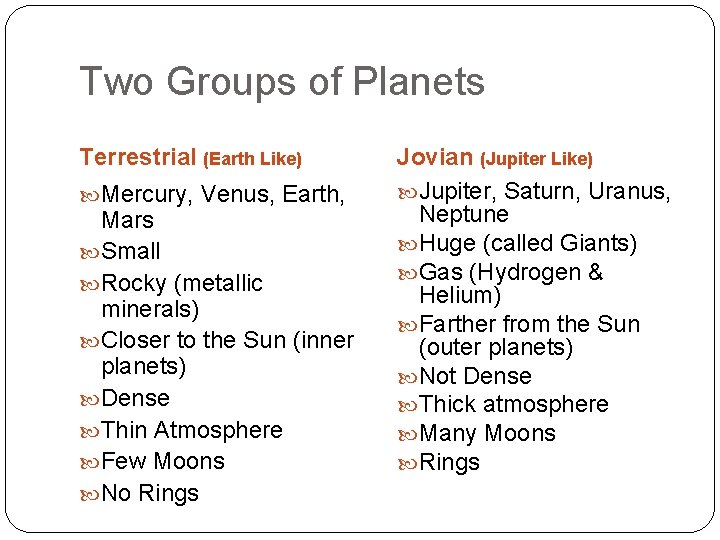 Two Groups of Planets Terrestrial (Earth Like) Mercury, Venus, Earth, Mars Small Rocky (metallic