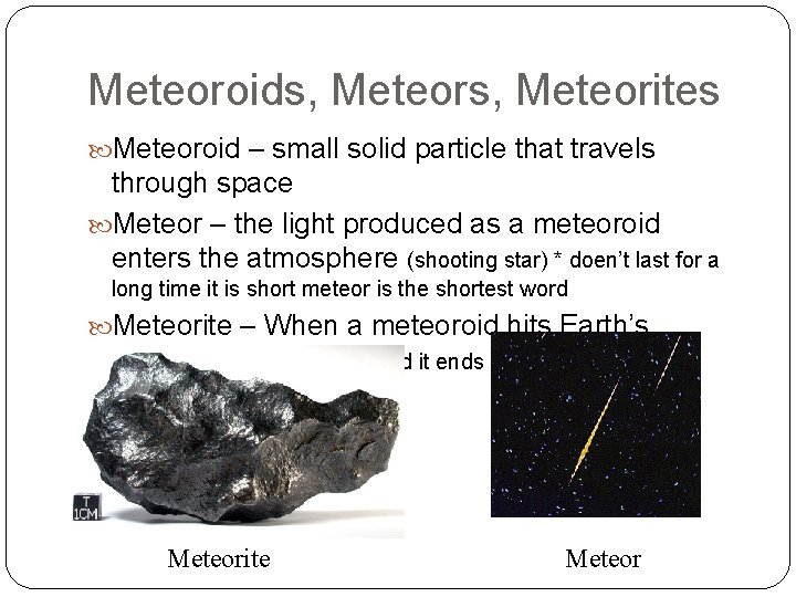 Meteoroids, Meteorites Meteoroid – small solid particle that travels through space Meteor – the