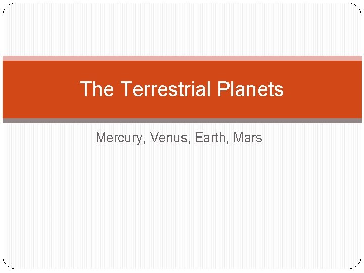 The Terrestrial Planets Mercury, Venus, Earth, Mars 