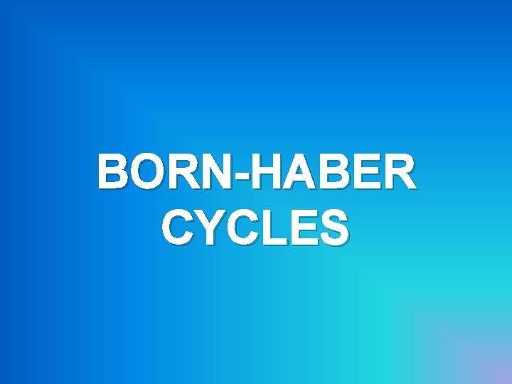 BORN-HABER CYCLES 
