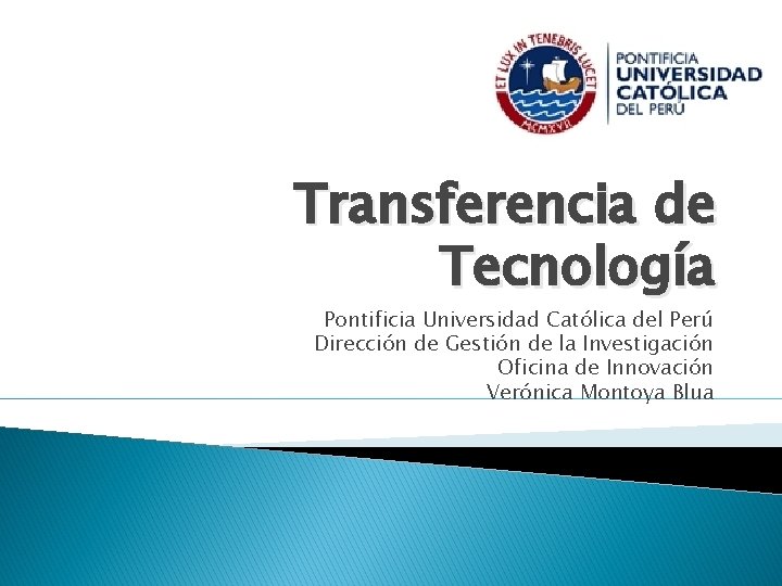 Transferencia de Tecnología Pontificia Universidad Católica del Perú Dirección de Gestión de la Investigación Transferencia de Tecnología Pontificia Universidad Católica del Perú Dirección de Gestión de la Investigación