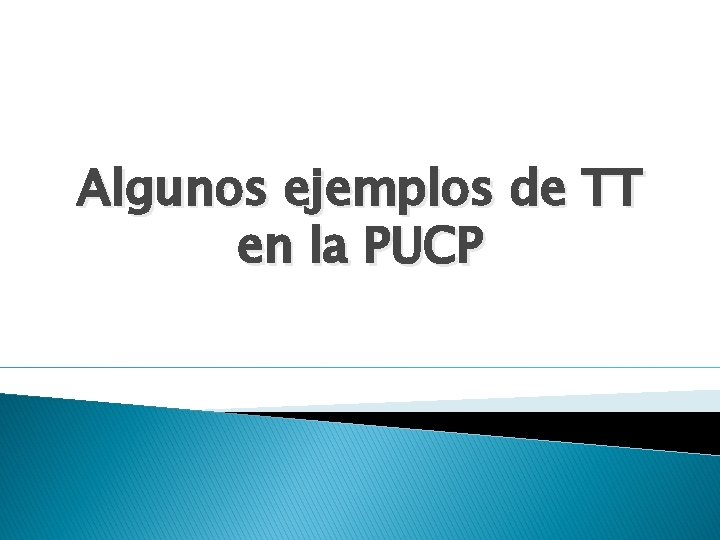 Algunos ejemplos de TT en la PUCP Algunos ejemplos de TT en la PUCP