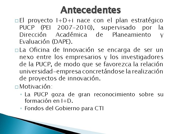� El Antecedentes proyecto I+D+i nace con el plan estratégico PUCP (PEI 2007 -2010), � El Antecedentes proyecto I+D+i nace con el plan estratégico PUCP (PEI 2007 -2010),