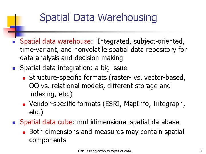 Spatial Data Warehousing n n n Spatial data warehouse: Integrated, subject-oriented, time-variant, and nonvolatile