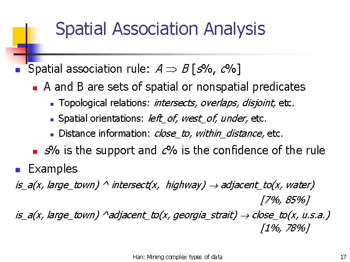 Spatial Association Analysis n Spatial association rule: A B [s%, c%] n n n