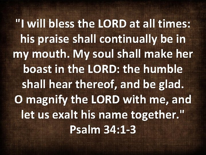 "I will bless the LORD at all times: his praise shall continually be in