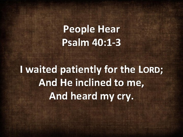 People Hear Psalm 40: 1 -3 I waited patiently for the L I waited