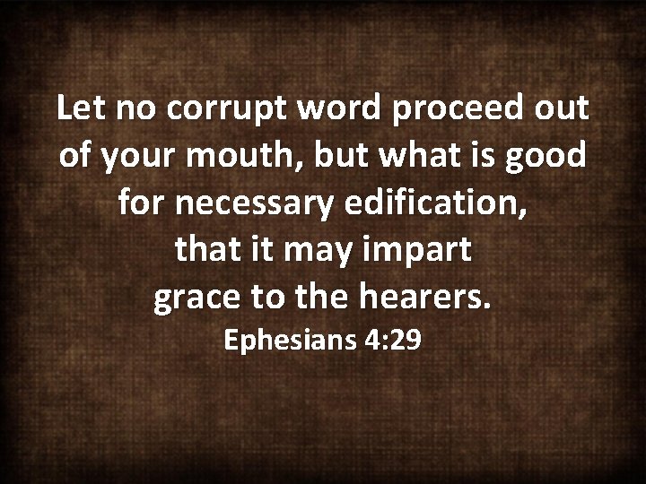 Let no corrupt word proceed out of your mouth, but what is good for