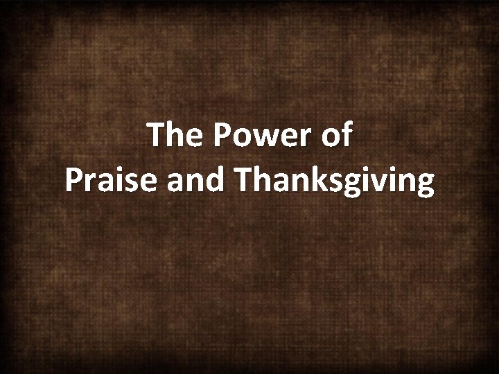 The Power of Praise and Thanksgiving 