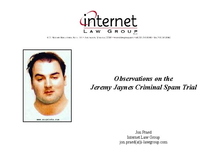 Observations on the Jeremy Jaynes Criminal Spam Trial Jon Praed Internet Law Group jon.