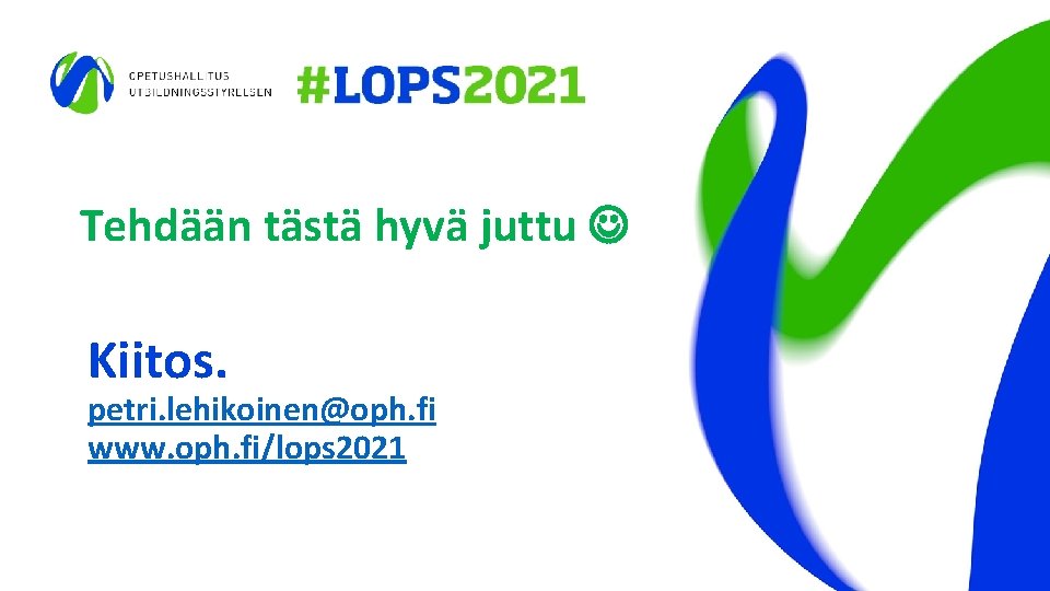 Tehdään tästä hyvä juttu Kiitos. petri. lehikoinen@oph. fi www. oph. fi/lops 2021 