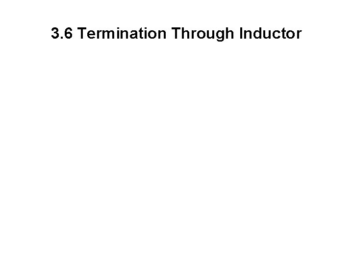 3. 6 Termination Through Inductor 