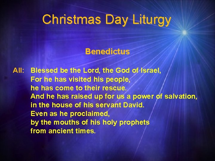 Christmas Day Liturgy Benedictus All: Blessed be the Lord, the God of Israel, For