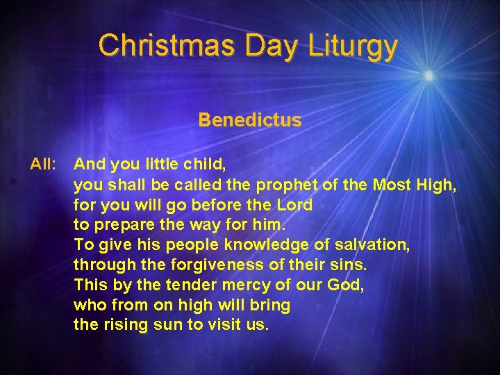Christmas Day Liturgy Benedictus All: And you little child, you shall be called the