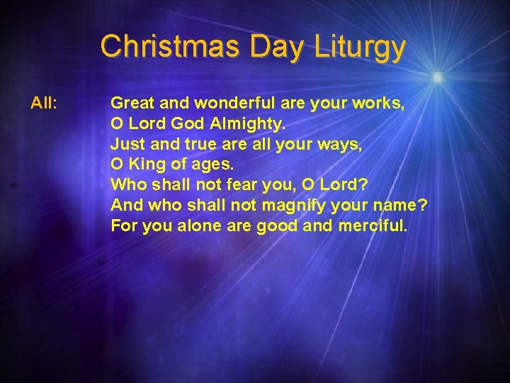 Christmas Day Liturgy All: Great and wonderful are your works, O Lord God Almighty.