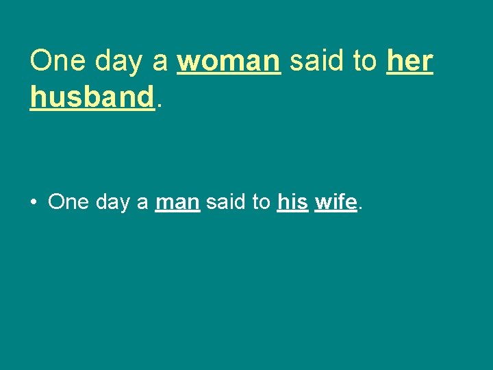 One day a woman said to her husband. • One day a man said