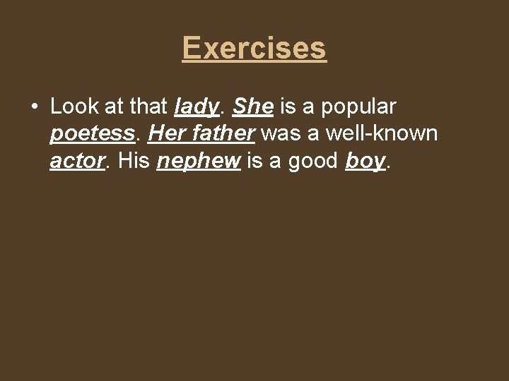 Exercises • Look at that lady. She is a popular poetess. Her father was