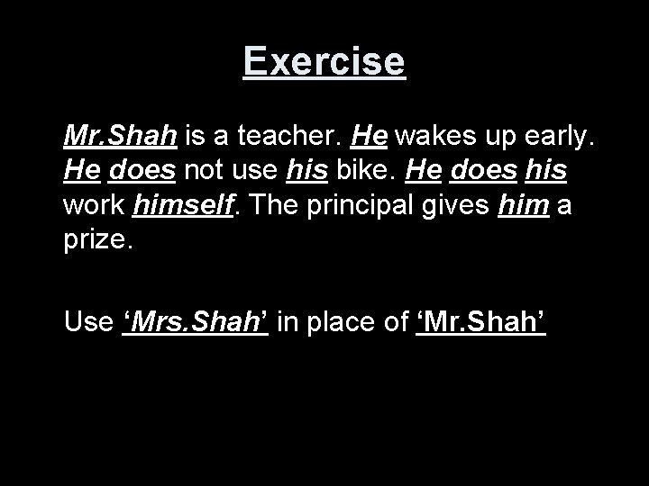 Exercise Mr. Shah is a teacher. He wakes up early. He does not use