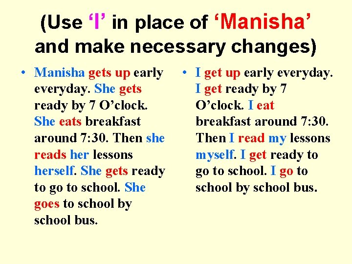 (Use ‘I’ in place of ‘Manisha’ and make necessary changes) • Manisha gets up