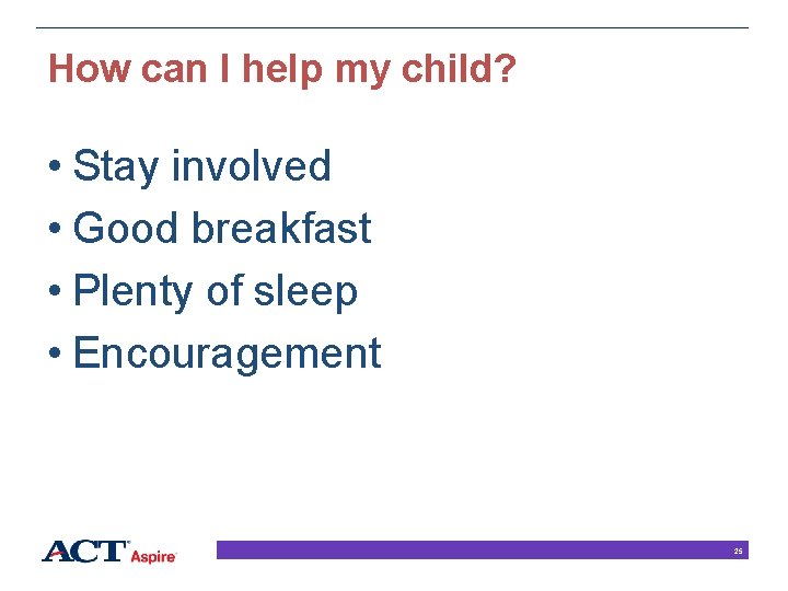 How can I help my child? • Stay involved • Good breakfast • Plenty How can I help my child? • Stay involved • Good breakfast • Plenty