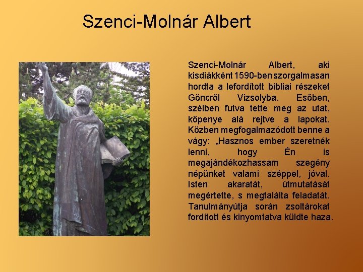 Szenci-Molnár Albert, aki kisdiákként 1590 -ben szorgalmasan hordta a lefordított bibliai részeket Göncről Vizsolyba.