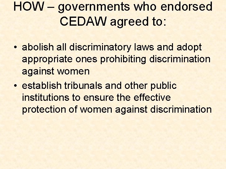 HOW – governments who endorsed CEDAW agreed to: • abolish all discriminatory laws and