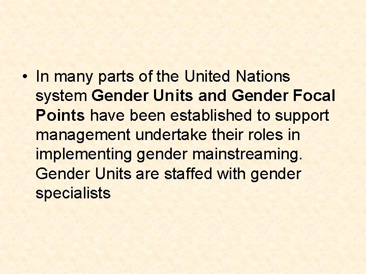  • In many parts of the United Nations system Gender Units and Gender