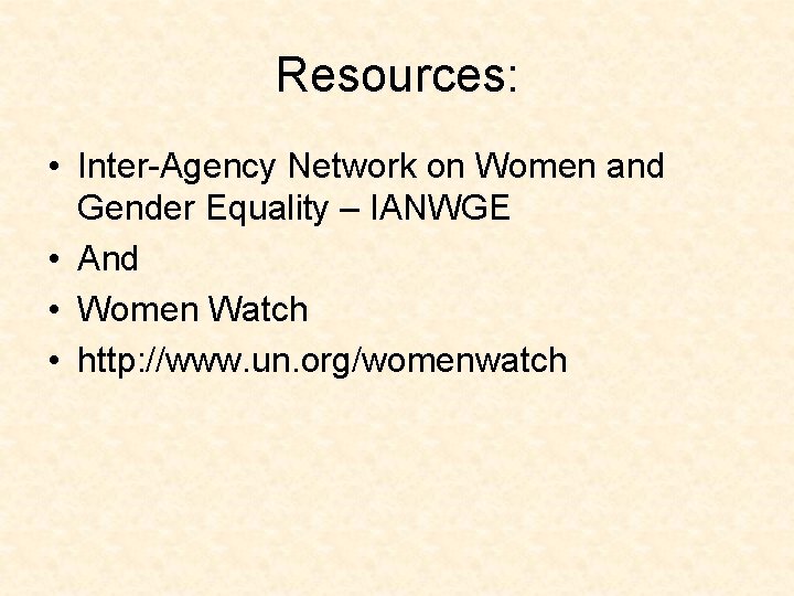 Resources: • Inter-Agency Network on Women and Gender Equality – IANWGE • And •