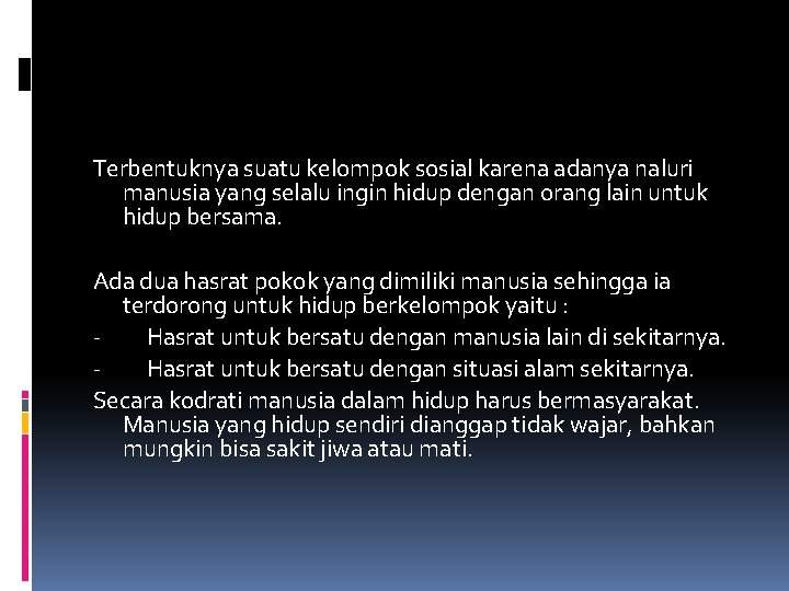 Terbentuknya suatu kelompok sosial karena adanya naluri manusia yang selalu ingin hidup dengan orang