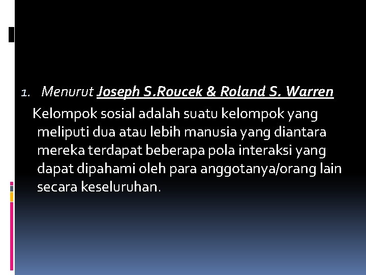 1. Menurut Joseph S. Roucek & Roland S. Warren Kelompok sosial adalah suatu kelompok