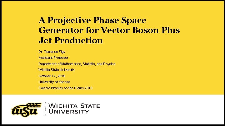 A Projective Phase Space Generator for Vector Boson Plus Jet Production Dr. Terrance Figy