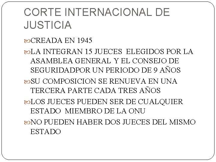 CORTE INTERNACIONAL DE JUSTICIA CREADA EN 1945 LA INTEGRAN 15 JUECES ELEGIDOS POR LA