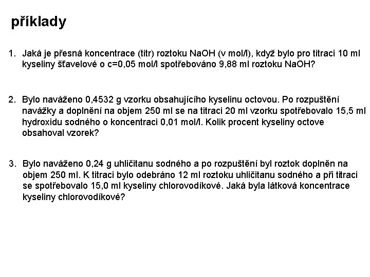 příklady 1. Jaká je přesná koncentrace (titr) roztoku Na. OH (v mol/l), když bylo