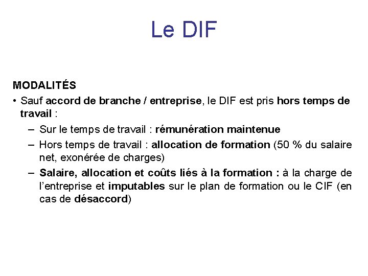 Le DIF MODALITÉS • Sauf accord de branche / entreprise, le DIF est pris