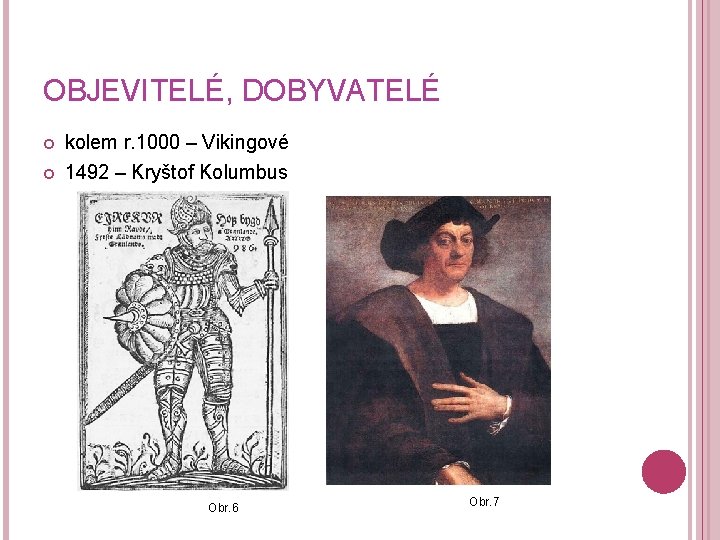 OBJEVITELÉ, DOBYVATELÉ kolem r. 1000 – Vikingové 1492 – Kryštof Kolumbus Obr. 6 Obr.