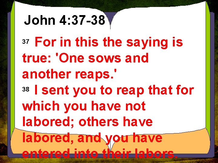 John 4: 37 -38 For in this the saying is true: 'One sows and