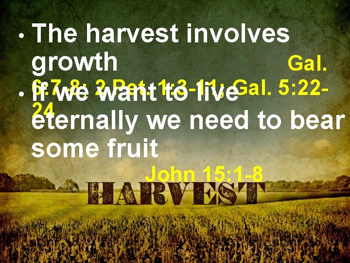 The harvest involves growth Gal. Pet. 1: 3 -11; • 6: 7 -8; If