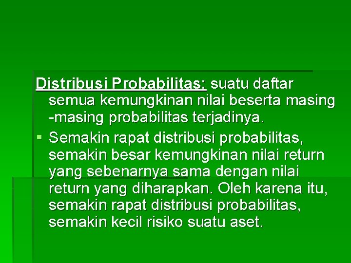 Distribusi Probabilitas: suatu daftar semua kemungkinan nilai beserta masing -masing probabilitas terjadinya. § Semakin