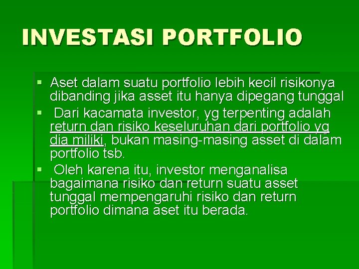 INVESTASI PORTFOLIO § Aset dalam suatu portfolio lebih kecil risikonya dibanding jika asset itu