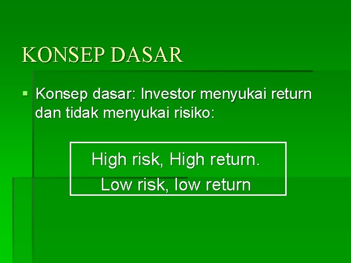 KONSEP DASAR § Konsep dasar: Investor menyukai return dan tidak menyukai risiko: High risk,