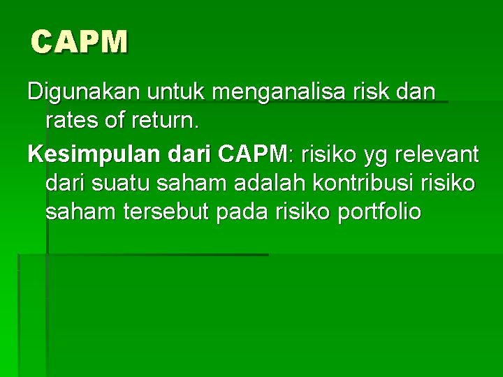 CAPM Digunakan untuk menganalisa risk dan rates of return. Kesimpulan dari CAPM: risiko yg