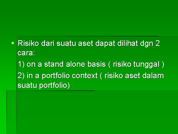 § Risiko dari suatu aset dapat dilihat dgn 2 cara: 1) on a stand