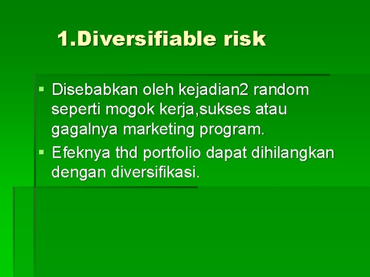 1. Diversifiable risk § Disebabkan oleh kejadian 2 random seperti mogok kerja, sukses atau