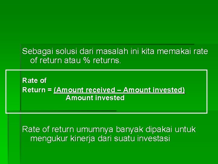 Sebagai solusi dari masalah ini kita memakai rate of return atau % returns. Rate