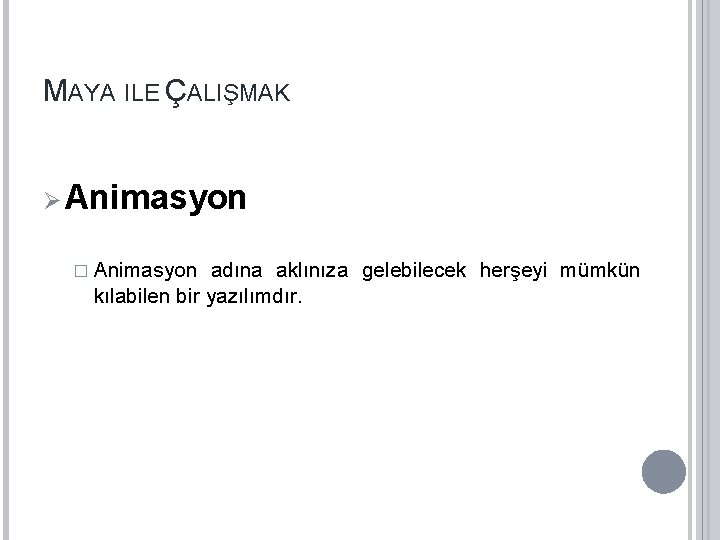 MAYA ILE ÇALIŞMAK Ø Animasyon � Animasyon adına aklınıza gelebilecek herşeyi mümkün kılabilen bir