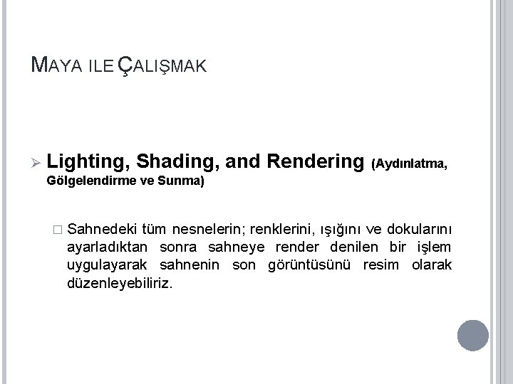 MAYA ILE ÇALIŞMAK Ø Lighting, Shading, and Rendering (Aydınlatma, Gölgelendirme ve Sunma) � Sahnedeki