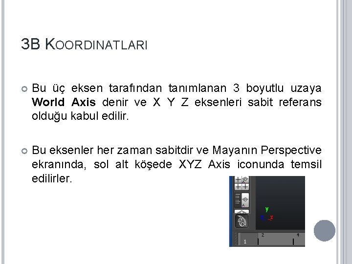 3 B KOORDINATLARI Bu üç eksen tarafından tanımlanan 3 boyutlu uzaya World Axis denir