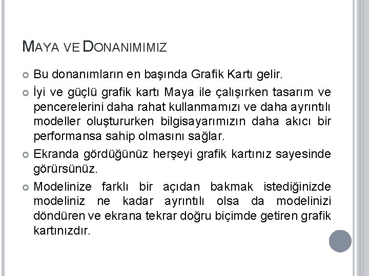 MAYA VE DONANIMIMIZ Bu donanımların en başında Grafik Kartı gelir. İyi ve güçlü grafik MAYA VE DONANIMIMIZ Bu donanımların en başında Grafik Kartı gelir. İyi ve güçlü grafik