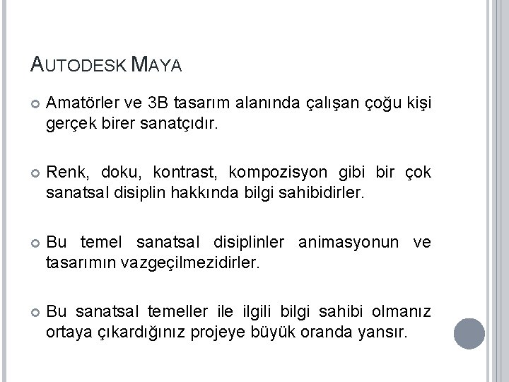 AUTODESK MAYA Amatörler ve 3 B tasarım alanında çalışan çoğu kişi gerçek birer sanatçıdır. AUTODESK MAYA Amatörler ve 3 B tasarım alanında çalışan çoğu kişi gerçek birer sanatçıdır.