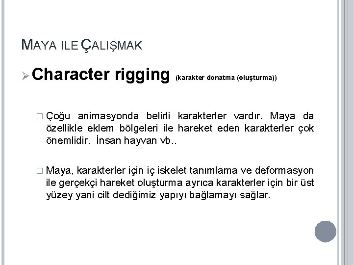 MAYA ILE ÇALIŞMAK Ø Character rigging (karakter donatma (oluşturma)) � Çoğu animasyonda belirli karakterler MAYA ILE ÇALIŞMAK Ø Character rigging (karakter donatma (oluşturma)) � Çoğu animasyonda belirli karakterler